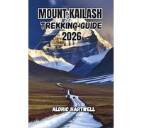 MOUNT KAILASH TREKKING GUIDE 2026: Pilgrimage Travel Guide Routes, Packing Essentials, Maps & Safety Tips for a Successful Journey. (WILD HORIZON ... GUIDE TO SCENIC TRAILS AND HIDDEN PATHS)
