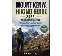 MOUNT KENYA HIKING GUIDE 2026: KENYA EDITION: Complete Trekking Companion to Point Lenana, Batian, Nelion, Sirimon Route, Chogoria Trail, Multi-Day ... (The Ultimate Adventure Guide Series)