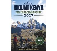 MOUNT KENYA TREKKING & CLIMBING GUIDE 2027: The Complete Route Planner for Point Lenana, Batian and Nelion with Maps, Itineraries, Acclimatization Strategies, Safety Tips and Summit Preparation.