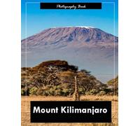 Mount Kilimanjaro: A Visual Expedition to Africa’s Rooftop - Stunning Photography of Glaciers, Moorlands, and the Majesty of the Eternal Snows