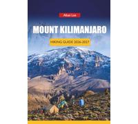 MOUNT KILIMANJARO HIKING GUIDE 2026-2027: Altitude Planning, Gear Checklists, Route Success Rates, and Summit Day Strategies for Africa's Highest Peak: 46 (Trailblazer’s Ultimate Hiking Guides)