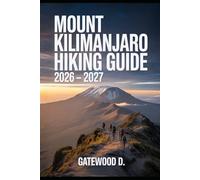 Mount Kilimanjaro Hiking Guide 2026 - 2027: Thrilling routes, guided itineraries, safety strategies, altitude tips, gear essentials, and summit success plan. (Outdoor and Nature Travel Books)