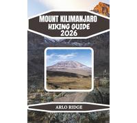 MOUNT KILIMANJARO HIKING GUIDE 2026: Conquer Africa’s Highest Peak with Step-by-Step Routes, Summit Tips, and Insider Travel Advice (Trek Beyond Borders Guides)