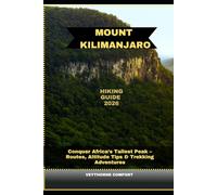 MOUNT KILIMANJARO HIKING GUIDE 2026: Conquer Africa’s Tallest Peak - Routes, Altitude Tips & Trekking Adventures (Journeys & Destinations)