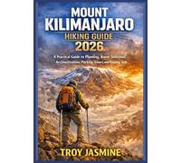 MOUNT KILIMANJARO HIKING GUIDE 2026: From First-Time Hikers to Experienced Mountaineers: A Practical Guide to Planning, Route Selection, ... Troy Jasmine National Park Hiking Guides)