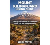 MOUNT KILIMANJARO HIKING GUIDE 2026: Step-by-Step Planning for Kilimanjaro: Routes, Tips, and Summit Preparation (Epic Trails of the World)