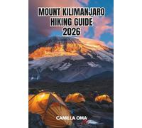 MOUNT KILIMANJARO HIKING GUIDE: The Complete Tanzania Trekking Companion Routes, Itineraries, Costs, Packing List & Practical Tips for Africa’s ... for 2026.: 2 (The Legendary Hiking Series)