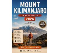 MOUNT KILIMANJARO TRAVEL GUIDE 2026: Hiking Routes, Travel Tips, Safari Tours, Packing Lists and Tanzania Adventure Planner