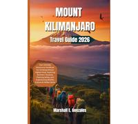 MOUNT KILIMANJARO TRAVEL GUIDE 2026: Your Ultimate Adventure Handbook for Climbing Africa’s Highest Peak, Exploring Northern Tanzania, Planning Safely, and Experiencing Wildlife, Culture & Hidden Gem