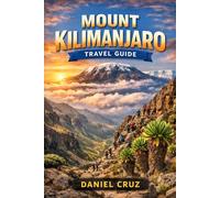 mount Kilimanjaro Travel Guide: “A Complete Kilimanjaro Trekking Handbook for Beginners & Experienced Climbers”