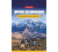 MOUNT KILIMANJARO WANDERFÜHRER 2026-2027: Höhenplanung, Ausrüstungs-Checklisten, Erfolgsraten der Route und Strategien für den höchsten Gipfel Afrikas: 48 (Trailblazer’s Ultimate Hiking Guides)