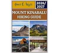 MOUNT KINABALU HIKING GUIDE 2026-2027: Updated Costs, Permits, Packing Lists, and Travel Logistics from Kota Kinabalu to Kinabalu Park with a Detailed Summit Push to Low’s Peak