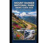 MOUNT RAINIER NATIONAL PARK HIKING GUIDE 2026: ALPINE TRAILS, WILDFLOWER MEADOWS & GLACIER VIEWS OF WASHINGTON