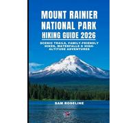 MOUNT RAINIER NATIONAL PARK HIKING GUIDE 2026: SCENIC TRAILS, FAMILY-FRIENDLY HIKES, WATERFALLS & HIGH-ALTITUDE ADVENTURES: 32 (SUMMITS & TRAILS: GLOBAL HIKING GUIDES)