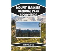 MOUNT RAINIER NATIONAL PARK HIKING GUIDE: Explore Washington’s Most Breathtaking Trails and Hidden Wonders. Updated Edition 2025-2026 (Trek Beyond Borders Guides)