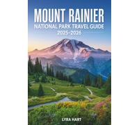 Mount Rainier National Park Travel Guide 2025-2026: Explore Alpine Meadows, Towering Peaks, and Hidden Trails in Washington’s Majestic Wilderness
