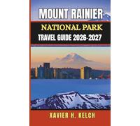 Mount Rainier National Park Travel Guide 2026-2027: A practical, all-season ultimate companion to planning, exploring, and enjoying America's iconic volcano