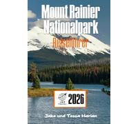 Mount Rainier Nationalpark Reiseführer: Erkunden Sie das Abenteuer Trail für Trail und Stadt für Stadt durch Washingtons ikonisches Bergwunderland