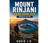 MOUNT RINJANI HIKING GUIDE 2026: INDONESIA EDITION: Complete Trekking Companion to the Summit, Segara Anak Lake, Crater Rim Trails, Multi-Day ... (The Ultimate Adventure Guide Series)