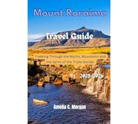 Mount Roraima Travel Guide 2025-2026: Trekking Through the Myths, Mountains and the Spirit of the Triple Border (Guided Journeys in Comfort: Travel Smarter, Relax More, Experience Deeper)