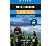 Mount Roraima Travel Guide 2026 - 2027: Discover South America’s Secrets, from Majestic Views, Untouched Beauty to Cultural Insights and Adventures (Journeys of Desire and Discovery)