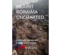 MOUNT RORAIMA UNCHARTED: Adventure, Ecology, and Culture on the Plateau