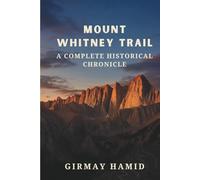Mount Whitney Trail: A Complete Historical Chronicle