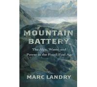 Mountain Battery: The Alps, Water, and Power in the Fossil Fuel Age