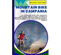 Mountain Bike in Campania: La Guida Definitiva: 80 Itinerari MTB tra Vesuvio, Costiera Amalfitana, Cilento e Matese: Mountain Bike Single Track, Trail, Downhill ed Enduro intorno a Napoli