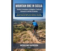 Mountain Bike in Sicilia: Guida Completa ai Migliori Trail ed Itinerari in MTB in Sicilia: 50 Percorsi MTB, Single Track e Network Trail: Etna, Madonie, Nebrodi, Iblei, Sicani, Peloritani e Alcantara