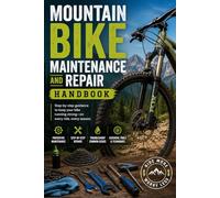 Mountain Bike Maintenance and Repair Handbook: The Complete Step-by-Step Guide to Fixing, Tuning, and Maintaining Your Mountain Bike Like a Pro Mechanic