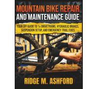 Mountain Bike Repair and Maintenance Guide: Your DIY Guide to 1x Drivetrains, Hydraulic Brakes, Suspension Setup, and Emergency Trail Fixes (Repair & Survival Library)