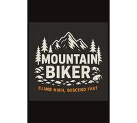 MOUNTAIN BIKER - Climb High, Descend Fast : Journal: 120 Blank Lined Pages for notes, plans, and all your rides - 6 x 9 inches - Matte Finish Cover - Perfect Gift for Riders, Kids & Adults