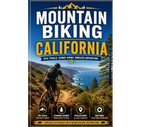 Mountain Biking California: A Trail Guide to the Best Singletrack from Lake Tahoe to Downieville to the Coast
