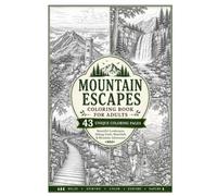 Mountain Escapes Coloring Book for Adults: 43 Relaxing Coloring Pages Featuring Mountain Peaks, Waterfalls, Hiking Trails, Scenic Boardwalks & Breathtaking Landscapes