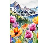 Mountain Flowers Inspirational Journal: Great Notebook For Journaling and Makes a Great Gift For All Ages