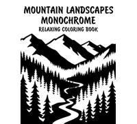 Mountain Landscapes Monochrome Relaxing Coloring Book: Peaceful Illustrations of Majestic Mountain Scenery for Relaxation and Stress Relief Using Just One Color!