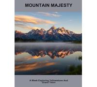 Mountain Majesty: A Week Exploring Yellowstone And Grand Teton