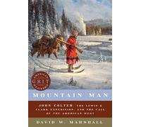 Mountain Man: John Colter, the Lewis & Clark Expedition, and the Call of the American West: 0 (American Grit)