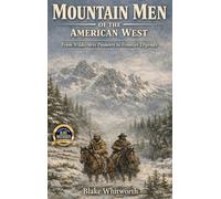 Mountain Men of the American West: From Wilderness Pioneers to Frontier Legends