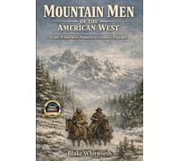 Mountain Men of the American West: From Wilderness Pioneers to Frontier Legends