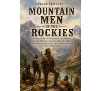 Mountain Men of the Rockies: Adventures of Colter, Bridger, Bill Gordon, Peg Leg Smith, Old Bill Williams, Bill Bent, J.S. Smith, the Sublettes, and Other Trappers in that Remote Region