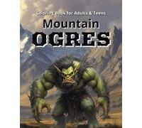 Mountain Ogres Coloring Book for Adults & Teens: Enter a world of fantasy and adventure with this detailed coloring book featuring 20+ pictures of ... these battle-hardened creatures to life.