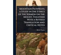 Mountain Pathways; a Study in the Ethics of the Sermon on the Mount, Together With a Revised Translation and Critical Notes