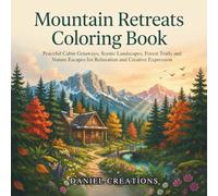 Mountain Retreats Coloring Book: Peaceful Cabin Getaways, Scenic Landscapes, Forest Trails and Nature Escapes for Relaxation and Creative Expression
