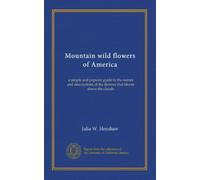 Mountain wild flowers of America: a simple and popular guide to the names and descriptions of the flowers that bloom above the clouds