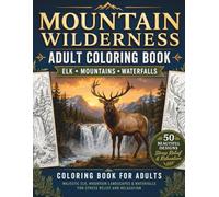 Mountain Wilderness Coloring Book: An Adult Coloring Book Featuring Majestic Elk, Mountain Landscapes and Waterfalls for Stress Relief and Relaxation