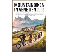 Mountainbiken in Venetien 2026: Die schönsten MTB-Trails, Bikeparks & Panorama-Routen in den Dolomiten, am Gardasee und in den Venetischen Hügeln - Touren für jedes Level