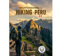Mountaineering And Hiking in Peru: The Complete Guide to the Inca Trail, Salkantay, & Beyond with Maps, Pics, Itineraries, Altitude Acclimatization ... Huaraz (The Wayfinder (Pulse of the Planet))