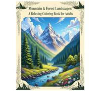 Mountains and Forest Landscapes: A Stress Relief Coloring Book for Adults: Relaxing Nature Scenes, Serene Forest Trails, and Majestic Mountain Views for Calm and Creativity